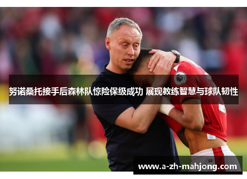 努诺桑托接手后森林队惊险保级成功 展现教练智慧与球队韧性