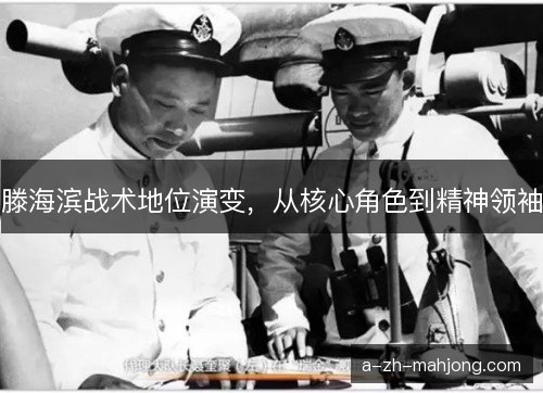 滕海滨战术地位演变，从核心角色到精神领袖